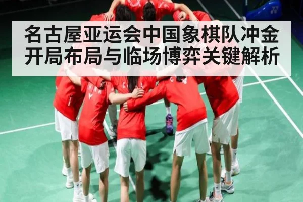 名古屋亚运会中国象棋队冲金开局布局与临场博弈关键解析